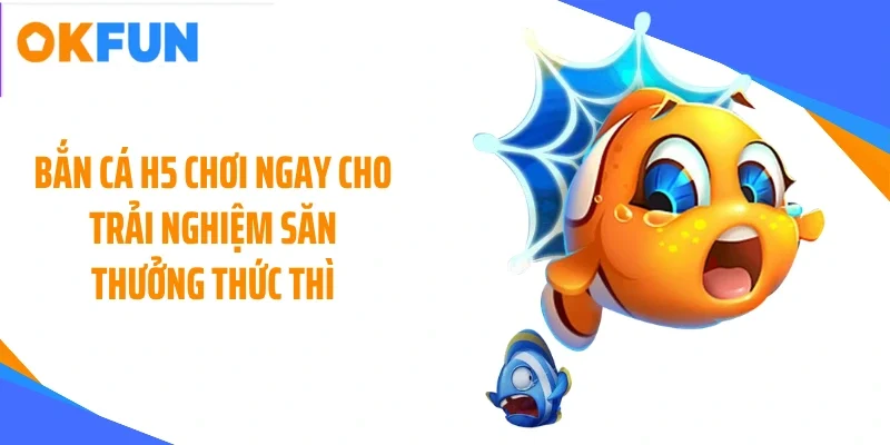 ban-ca-h5-choi-ngay-cho-trai-nghiem-san-thuong-thuc-thi Bắn cá H5 chơi ngay cho trải nghiệm săn thưởng thức thì