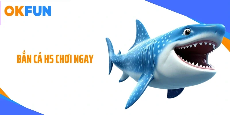 Bắn cá H5 chơi ngay