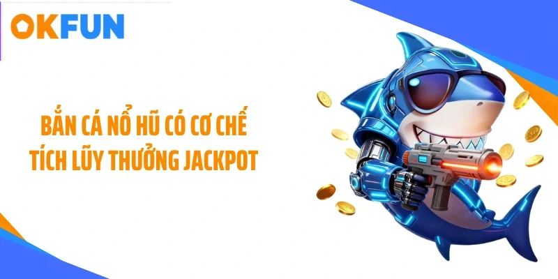 ban-ca-no-hu-co-co-che-tich-luy-thuong-jackpot Bắn cá nổ hũ có cơ chế tích lũy thưởng jackpot