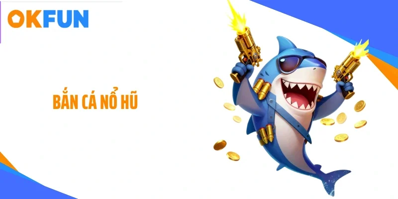 Bắn cá nổ hũ