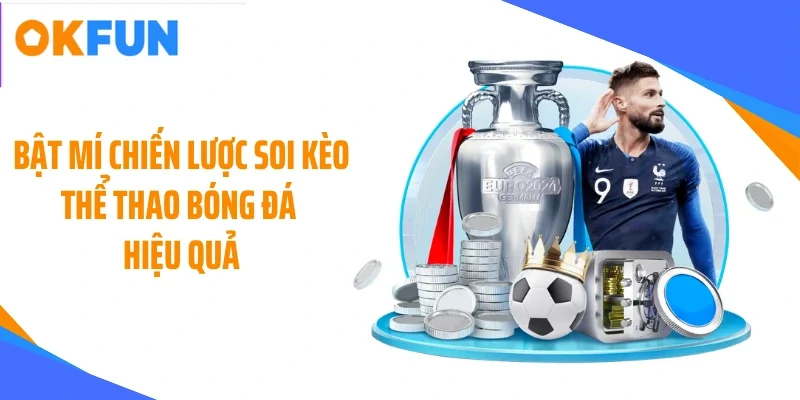 Bật mí chiến lược soi kèo thể thao bóng đá hiệu quả
