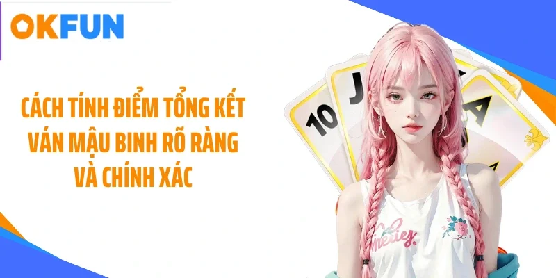 Cách tính điểm tổng kết ván mậu binh rõ ràng và chính xác