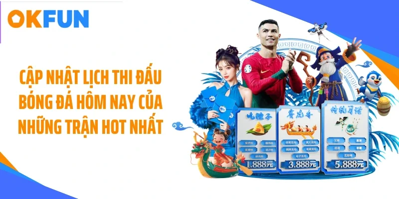 cap-nhat-lich-thi-dau-bong-da-hom-nay-cua-nhung-tran-hot-nhat Cập nhật lịch thi đấu bóng đá hôm nay của những trận hot nhất