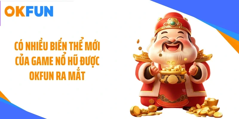 Có nhiều biến thể mới của game nổ hũ được OKFUN ra mắt