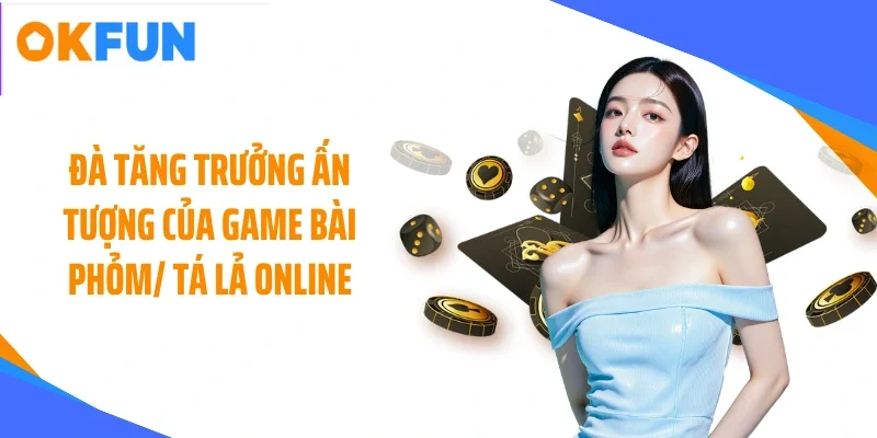 Đà tăng trưởng ấn tượng của game bài phỏm/ tá lả online