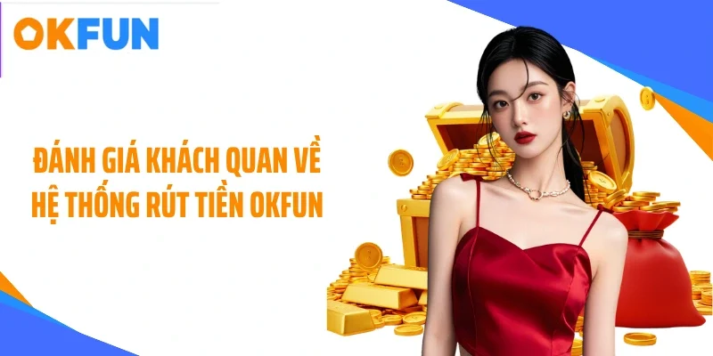 danh-gia-khach-quan-ve-he-thong-rut-tien-okfun Đánh giá khách quan về hệ thống rút tiền OKFUN