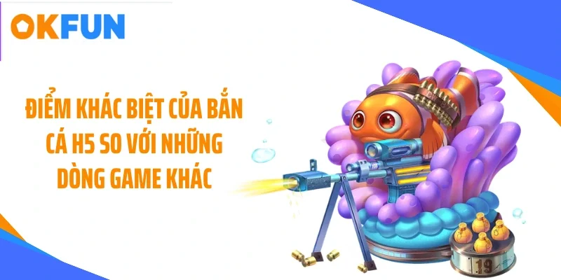 diem-khac-biet-cua-ban-ca-h5-so-voi-nhung-dong-game-khac Điểm khác biệt của bắn cá H5 so với những dòng game khác