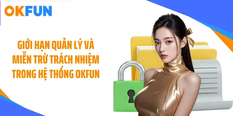 gioi han quan ly va mien tru trach nhiem trong he thong okfun Giới hạn quản lý và miễn trừ trách nhiệm trong hệ thống OKFUN