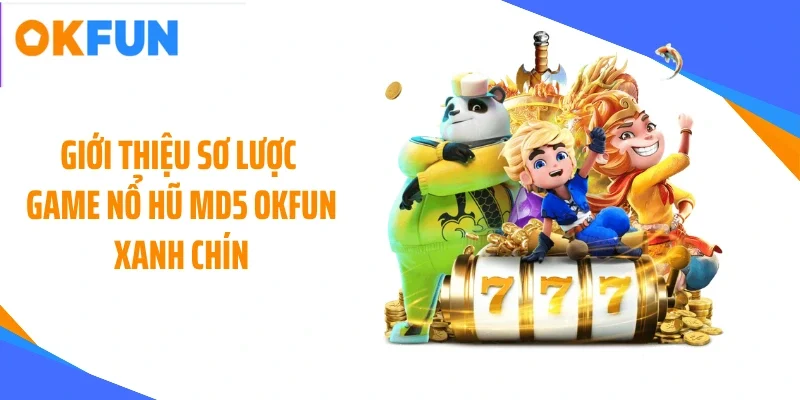 Giới thiệu sơ lược game nổ hũ MD5 OKFUN xanh chín