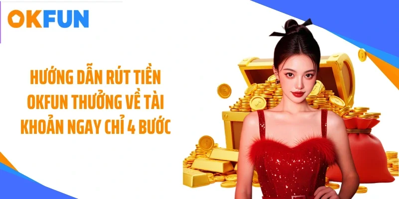 huong-dan-rut-tien-okfun-thuong-ve-tai-khoan-ngay-chi-4-buoc Hướng dẫn rút tiền OKFUN thưởng về tài khoản ngay chỉ 4 bước