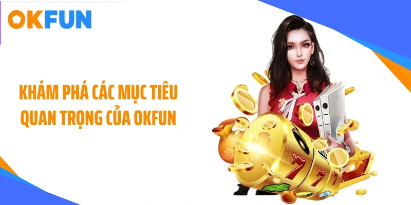 Khám phá các mục tiêu quan trọng của OKFUN