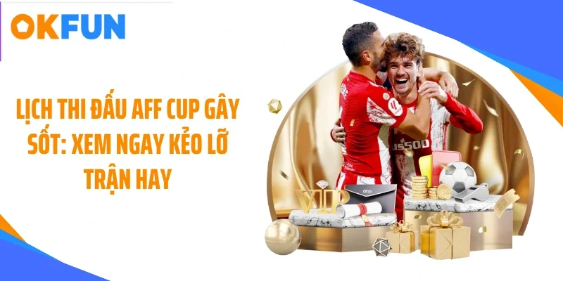 Lịch thi đấu AFF CUP