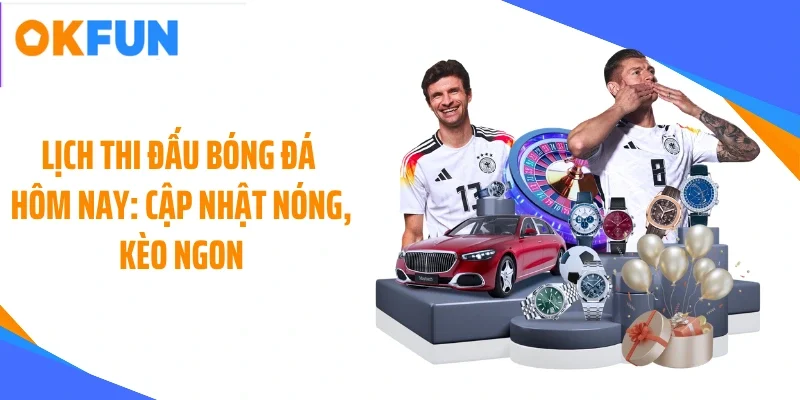 Lịch thi đấu bóng đá hôm nay