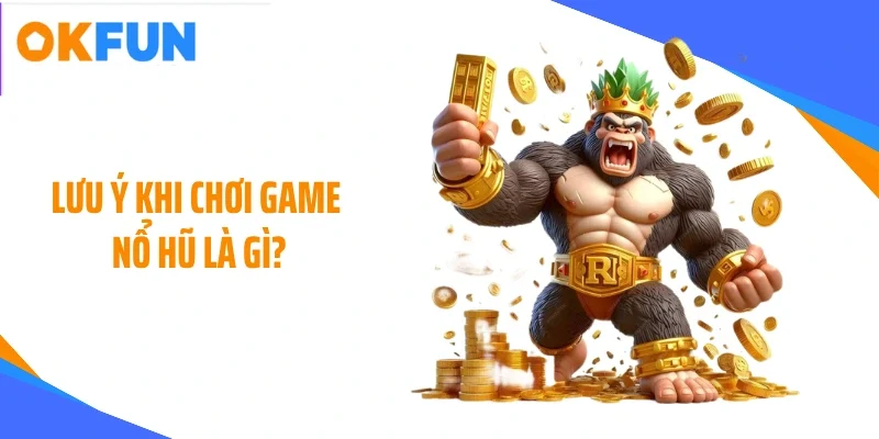 Lưu ý khi chơi game nổ hũ là gì?