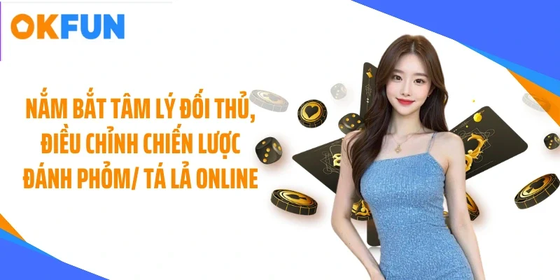 Nắm bắt tâm lý đối thủ, điều chỉnh chiến lược đánh phỏm/ tá lả online