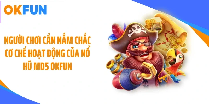 Người chơi cần nắm chắc cơ chế hoạt động của nổ hũ MD5 OKFUN
