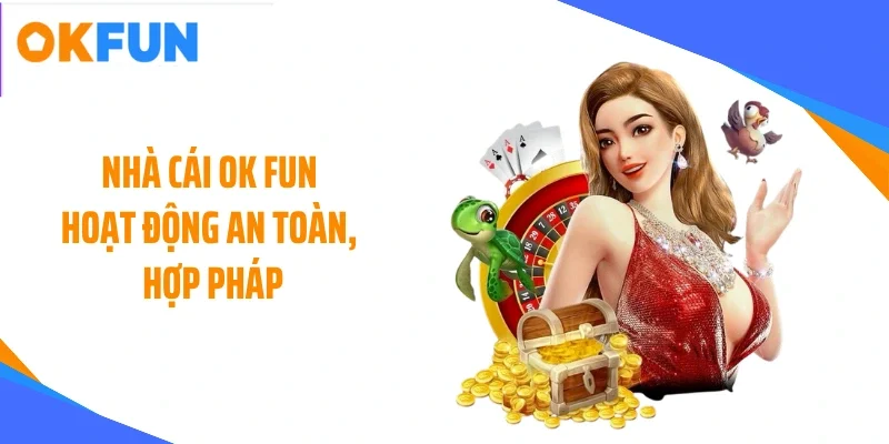 Nhà cái OK FUN hoạt động an toàn, hợp pháp