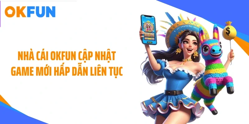 Nhà cái OKFUN cập nhật game mới hấp dẫn liên tục
