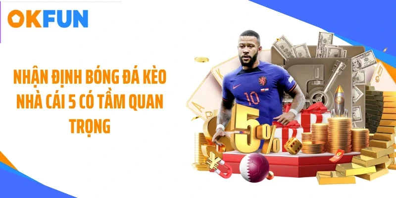 Nhận định bóng đá kèo nhà cái 5 có tầm quan trọng