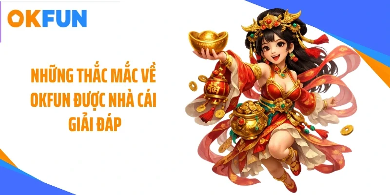 Những thắc mắc về OKFUN được nhà cái giải đáp
