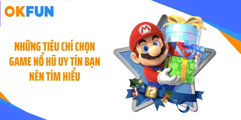 Những tiêu chí chọn game nổ hũ uy tín bạn nên tìm hiểu