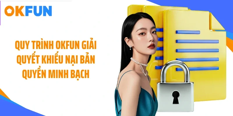 quy trinh okfun giai quyet khieu nai ban quyen minh bach Quy trình OKFUN giải quyết khiếu nại bản quyền minh bạch