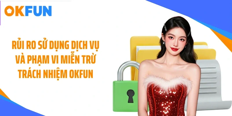rui-ro-su-dung-dich-vu-va-pham-vi-mien-tru-trach-nhiem-okfun Rủi ro sử dụng dịch vụ và phạm vi miễn trừ trách nhiệm OKFUN