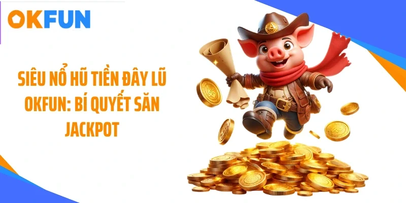 Siêu nổ hũ tiền đây lũ