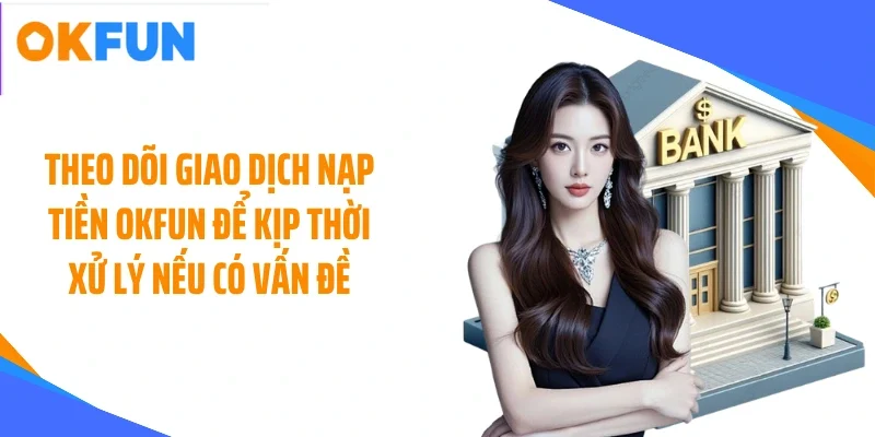 theo-doi-giao-dich-nap-tien-okfun-de-kip-thoi-xu-ly-neu-co-van-de Theo dõi giao dịch nạp tiền OKFUN để kịp thời xử lý nếu có vấn đề