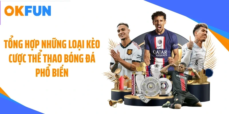 Tổng hợp những loại kèo cược thể thao bóng đá phổ biến