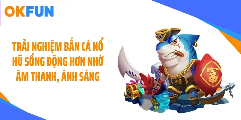 trai-nghiem-ban-ca-no-hu-song-dong-hon-nho-am-thanh-anh-sang Trải nghiệm bắn cá nổ hũ sống động hơn nhờ âm thanh, ánh sáng