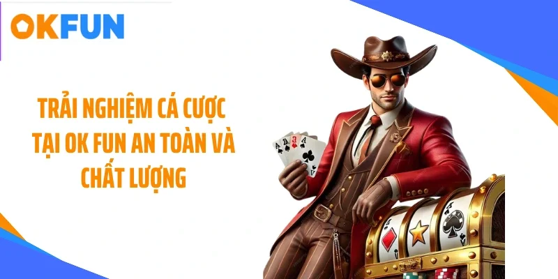 Trải nghiệm cá cược tại OK FUN an toàn và chất lượng