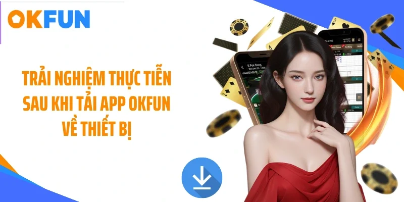 Trải nghiệm thực tiễn sau khi tải app OKFUN về thiết bị