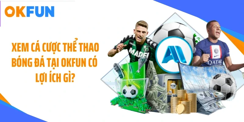 Xem cá cược thể thao bóng đá tại OKFUN có lợi ích gì?