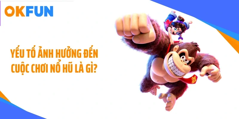 Yếu tố ảnh hưởng đến cuộc chơi nổ hũ là gì?